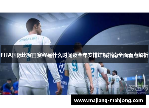 FIFA国际比赛日赛程是什么时间及全年安排详解指南全面看点解析