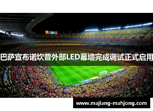 巴萨宣布诺坎普外部LED幕墙完成调试正式启用 巴萨宣布诺坎普外部LED幕墙完成调试正式启用